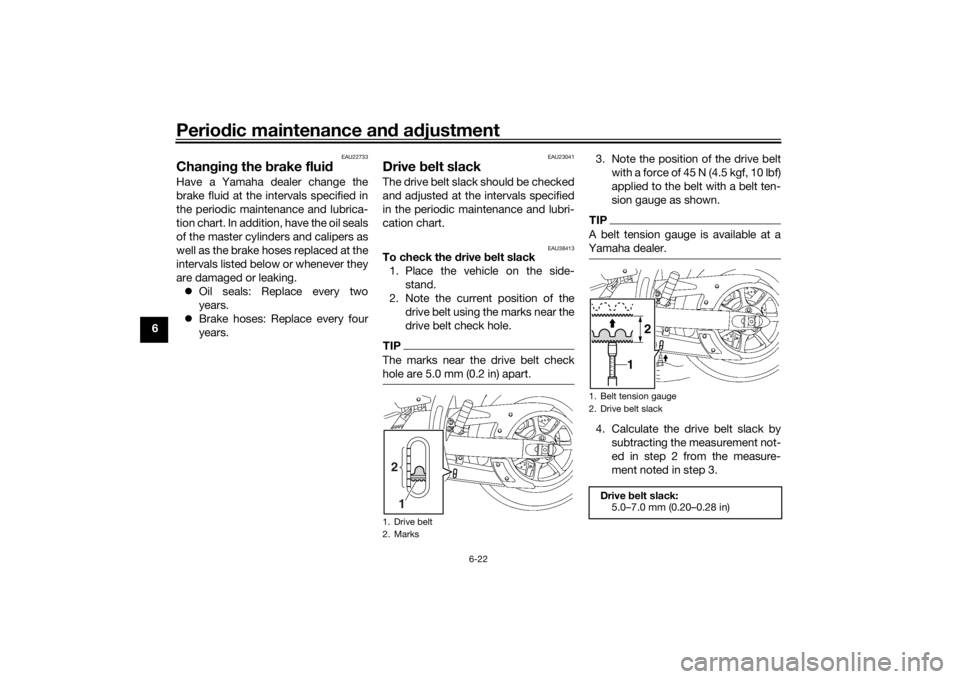 YAMAHA XVS1300A 2016 Repair Manual Periodic maintenance an d a djustment
6-22
6
EAU22733
Chan gin g the brake flui dHave a Yamaha dealer change the
brake fluid at the intervals specified in
the periodic maintenance and lubrica-
tion c YAMAHA XVS1300A 2016 Repair Manual Periodic maintenance an d a djustment
6-22
6
EAU22733
Chan gin g the brake flui dHave a Yamaha dealer change the
brake fluid at the intervals specified in
the periodic maintenance and lubrica-
tion c