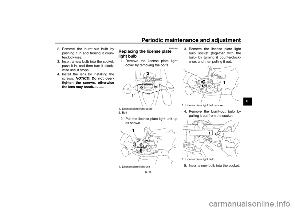 YAMAHA XVS1300A 2016 Owners Manual Periodic maintenance an d a djustment
6-33
6
2. Remove the burnt-out bulb by
pushing it in and turning it coun-
terclockwise.
3. Insert a new bulb into the socket, push it in, and then turn it clock-
YAMAHA XVS1300A 2016 Owners Manual Periodic maintenance an d a djustment
6-33
6
2. Remove the burnt-out bulb by
pushing it in and turning it coun-
terclockwise.
3. Insert a new bulb into the socket, push it in, and then turn it clock-