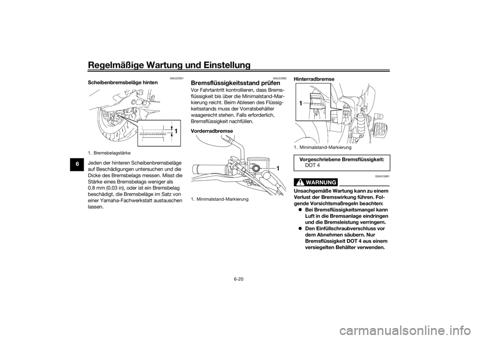 YAMAHA XVS1300A 2016 Betriebsanleitungen (in German) Regelmäßi ge Wartun g un d Einstellun g
6-20
6
GAU22501
Schei ben brems belä ge hinten
Jeden der hinteren Scheibenbremsbeläge
auf Beschädigungen untersuchen und die
Dicke des Bremsbelags messen YAMAHA XVS1300A 2016 Betriebsanleitungen (in German) Regelmäßi ge Wartun g un d Einstellun g
6-20
6
GAU22501
Schei ben brems belä ge hinten
Jeden der hinteren Scheibenbremsbeläge
auf Beschädigungen untersuchen und die
Dicke des Bremsbelags messen