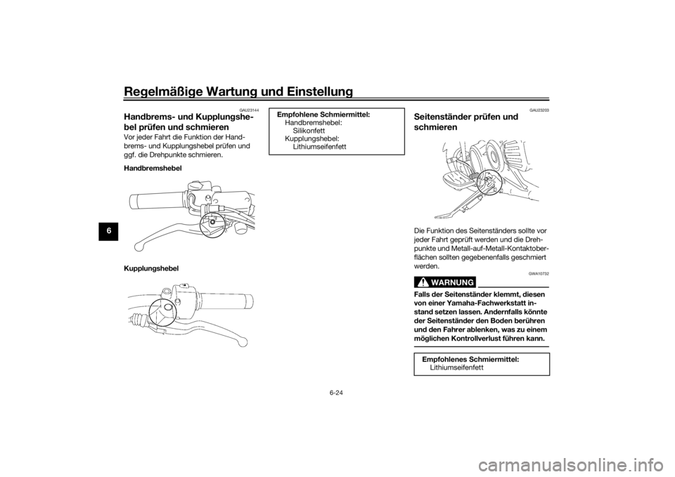 YAMAHA XVS1300A 2016 Betriebsanleitungen (in German) Regelmäßi ge Wartun g un d Einstellun g
6-24
6
GAU23144
Handbrems- un d Kupplun gshe-
b el prüfen un d schmierenVor jeder Fahrt die Funktion der Hand-
brems- und Kupplungshebel prüfen und
ggf. di YAMAHA XVS1300A 2016 Betriebsanleitungen (in German) Regelmäßi ge Wartun g un d Einstellun g
6-24
6
GAU23144
Handbrems- un d Kupplun gshe-
b el prüfen un d schmierenVor jeder Fahrt die Funktion der Hand-
brems- und Kupplungshebel prüfen und
ggf. di