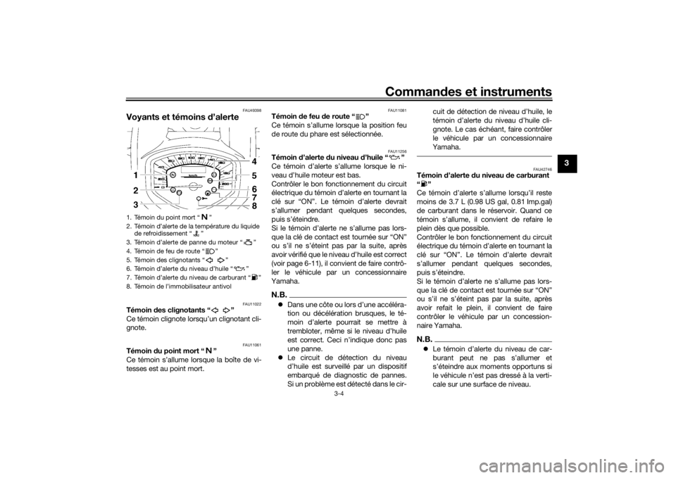 YAMAHA XVS1300A 2016 Notices Demploi (in French) Commandes et instruments
3-4
3
FAU49398
Voyants et témoins d’alerte
FAU11022
Témoin des clignotants “ ”
Ce témoin clignote lorsqu’un clignotant cli-
gnote.
FAU11061
Témoin du point mort YAMAHA XVS1300A 2016 Notices Demploi (in French) Commandes et instruments
3-4
3
FAU49398
Voyants et témoins d’alerte
FAU11022
Témoin des clignotants “ ”
Ce témoin clignote lorsqu’un clignotant cli-
gnote.
FAU11061
Témoin du point mort