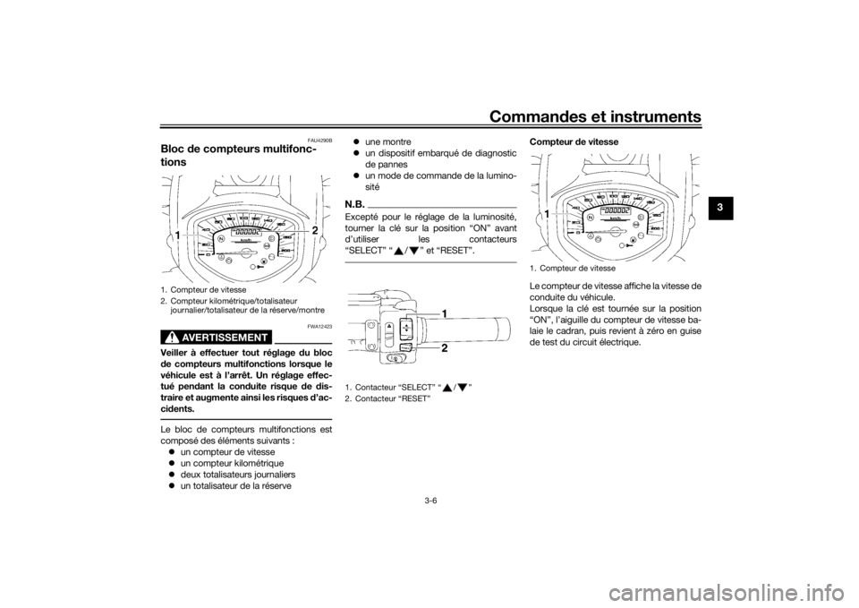 YAMAHA XVS1300A 2016  Notices Demploi (in French) Commandes et instruments
3-6
3
FAU4290B
Bloc  de compteurs multifonc-
tions
AVERTISSEMENT
FWA12423
Veiller à effectuer tout réglage d u bloc
d e compteurs multifonctions lorsque le
véhicule est à 