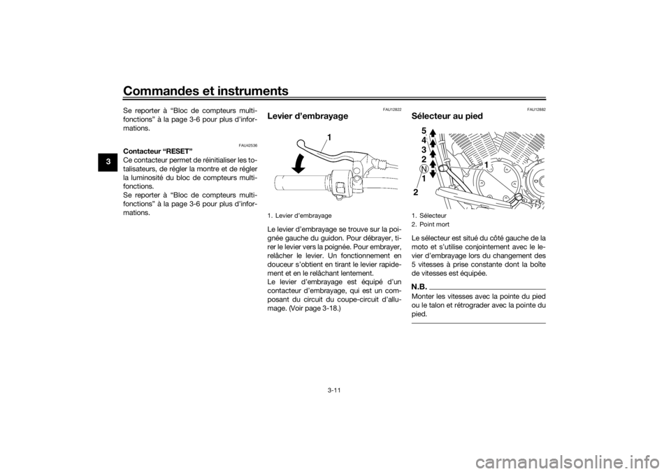 YAMAHA XVS1300A 2016  Notices Demploi (in French) Commandes et instruments
3-11
3
Se reporter à “Bloc de compteurs multi-
fonctions” à la page 3-6 pour plus d’infor-
mations.
FAU42536
Contacteur “RESET”
Ce contacteur permet de réinitiali