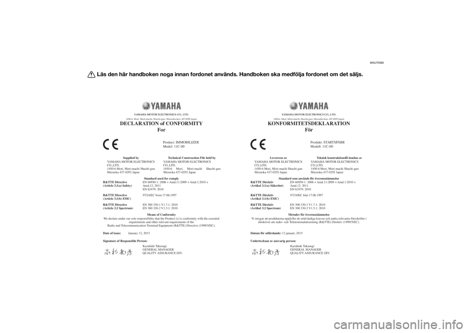 YAMAHA XVS1300A 2016 Bruksanvisningar (in Swedish) MAU70560
Läs den här handboken noga innan fordonet används. Handboken ska medfölja fordonet om det säljs.
Date of issue:
Signature of Responsible Person:January 12, 2015
Product: IMMOBILIZER
Mod YAMAHA XVS1300A 2016 Bruksanvisningar (in Swedish) MAU70560
Läs den här handboken noga innan fordonet används. Handboken ska medfölja fordonet om det säljs.
Date of issue:
Signature of Responsible Person:January 12, 2015
Product: IMMOBILIZER
Mod