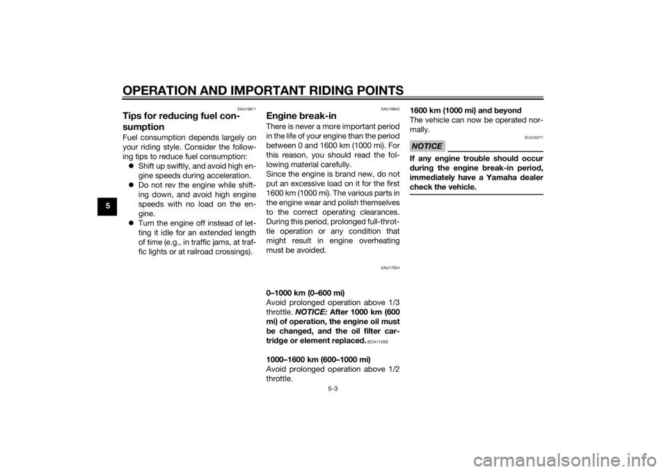 YAMAHA XVS1300A 2014  Owners Manual OPERATION AND IMPORTANT RIDING POINTS
5-3
5
EAU16811
Tips for reducin g fuel con-
sumptionFuel consumption depends largely on
your riding style. Consider the follow-
ing tips to reduce fuel consumptio
