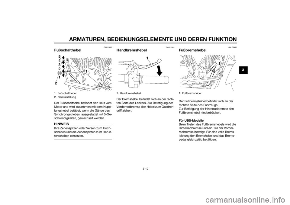 YAMAHA XVS1300A 2014 Betriebsanleitungen (in German) ARMATUREN, BEDIENUNGSELEMENTE UND DEREN FUNKTION
3-12
3
GAU12882
Fußschaltheb elDer Fußschalthebel befindet sich links vom
Motor und wird zusammen mit dem Kupp-
lungshebel betätigt, wenn die Gäng YAMAHA XVS1300A 2014 Betriebsanleitungen (in German) ARMATUREN, BEDIENUNGSELEMENTE UND DEREN FUNKTION
3-12
3
GAU12882
Fußschaltheb elDer Fußschalthebel befindet sich links vom
Motor und wird zusammen mit dem Kupp-
lungshebel betätigt, wenn die Gäng
