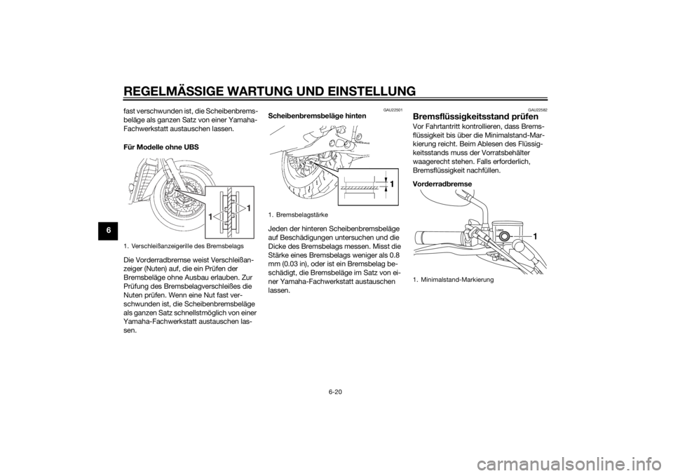 YAMAHA XVS1300A 2014 Betriebsanleitungen (in German) REGELMÄSSIGE WARTUNG UND EIN STELLUNG
6-20
6
fast verschwunden ist, die Scheibenbrems-
beläge als ganzen Satz von einer Yamaha-
Fachwerkstatt austauschen lassen.
Für Mo delle ohne UBS
Die Vorderrad YAMAHA XVS1300A 2014 Betriebsanleitungen (in German) REGELMÄSSIGE WARTUNG UND EIN STELLUNG
6-20
6
fast verschwunden ist, die Scheibenbrems-
beläge als ganzen Satz von einer Yamaha-
Fachwerkstatt austauschen lassen.
Für Mo delle ohne UBS
Die Vorderrad