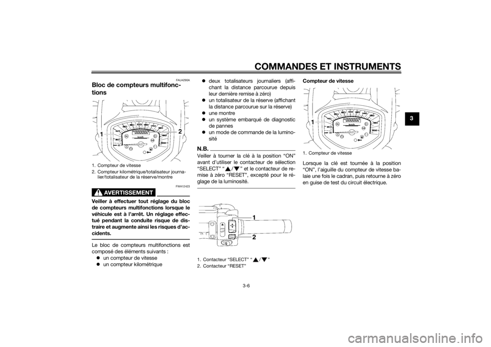 YAMAHA XVS1300A 2014 Notices Demploi (in French) COMMANDES ET INSTRUMENTS
3-6
3
FAU4290A
Bloc de compteurs multifonc-
tions
AVERTISSEMENT
FWA12423
Veiller à effectuer tout réglage du bloc
d e compteurs multifonctions lorsque le
véhicule est à l YAMAHA XVS1300A 2014 Notices Demploi (in French) COMMANDES ET INSTRUMENTS
3-6
3
FAU4290A
Bloc de compteurs multifonc-
tions
AVERTISSEMENT
FWA12423
Veiller à effectuer tout réglage du bloc
d e compteurs multifonctions lorsque le
véhicule est à l