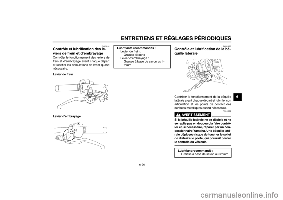 YAMAHA XVS1300A 2014 Notices Demploi (in French) ENTRETIENS ET RÉGLAGES PÉRIODIQUES
6-26
6
FAU23144
Contrôle et lubrification des le-
viers de frein et d ’embrayageContrôler le fonctionnement des leviers de
frein et d’embrayage avant chaque YAMAHA XVS1300A 2014 Notices Demploi (in French) ENTRETIENS ET RÉGLAGES PÉRIODIQUES
6-26
6
FAU23144
Contrôle et lubrification des le-
viers de frein et d ’embrayageContrôler le fonctionnement des leviers de
frein et d’embrayage avant chaque