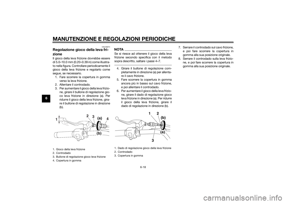 YAMAHA XVS1300A 2014 Manuale duso (in Italian) MANUTENZIONE E REGOLAZIONI PERIODICHE
6-18
6
HAU48374
Regolazione gioco della leva fri-
zioneIl gioco della leva frizione dovrebbe essere
di 5.0–10.0 mm (0.20–0.39 in) come illustra-
to nella fi YAMAHA XVS1300A 2014 Manuale duso (in Italian) MANUTENZIONE E REGOLAZIONI PERIODICHE
6-18
6
HAU48374
Regolazione gioco della leva fri-
zioneIl gioco della leva frizione dovrebbe essere
di 5.0–10.0 mm (0.20–0.39 in) come illustra-
to nella fi