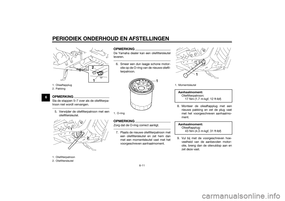 YAMAHA XVS1300A 2014 Instructieboekje (in Dutch) PERIODIEK ONDERHOUD EN AFSTELLINGEN
6-11
6
OPMERKINGSla de stappen 5–7 over als de oliefilterpa-
troon niet wordt vervangen.5. Verwijder de oliefilterpatroon met eenoliefiltersleutel.
OPMERKINGDe Ya YAMAHA XVS1300A 2014 Instructieboekje (in Dutch) PERIODIEK ONDERHOUD EN AFSTELLINGEN
6-11
6
OPMERKINGSla de stappen 5–7 over als de oliefilterpa-
troon niet wordt vervangen.5. Verwijder de oliefilterpatroon met eenoliefiltersleutel.
OPMERKINGDe Ya