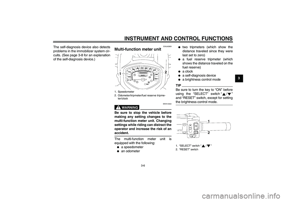 YAMAHA XVS1300A 2011  Owners Manual INSTRUMENT AND CONTROL FUNCTIONS
3-6
3 The self-diagnosis device also detects
problems in the immobilizer system cir-
cuits. (See page 3-8 for an explanation
of the self-diagnosis device.)
EAU42909
Mu
