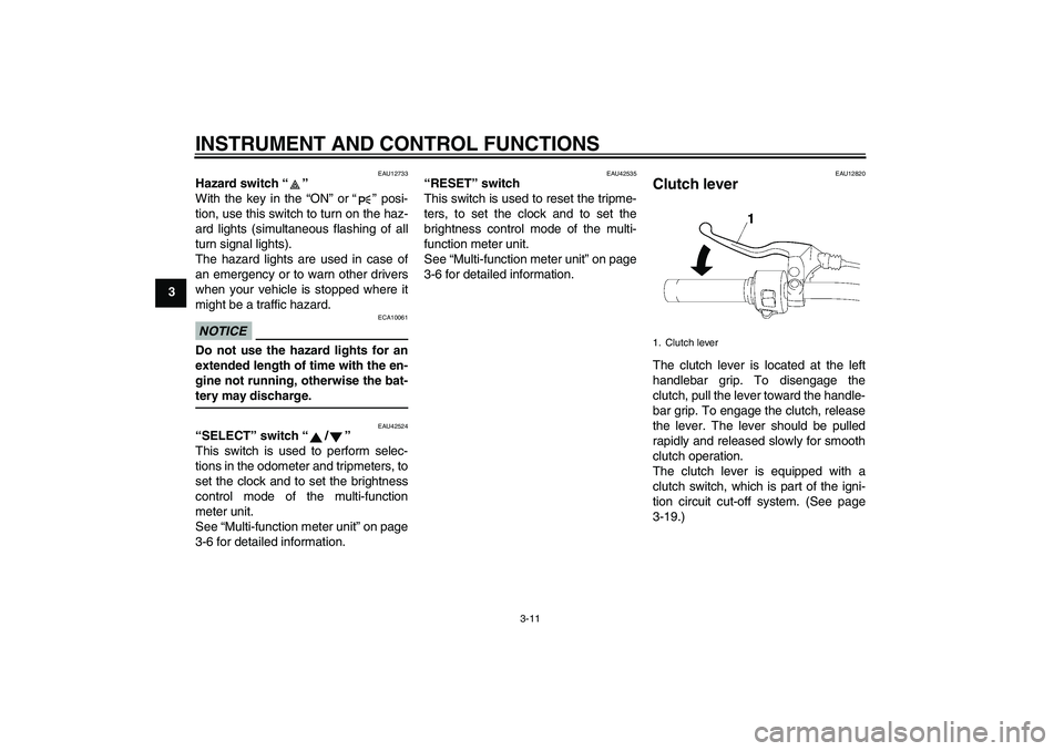YAMAHA XVS1300A 2011  Owners Manual INSTRUMENT AND CONTROL FUNCTIONS
3-11
3
EAU12733
Hazard switch“” 
With the key in the “ON” or“” posi-
tion, use this switch to turn on the haz-
ard lights (simultaneous flashing of all
tur