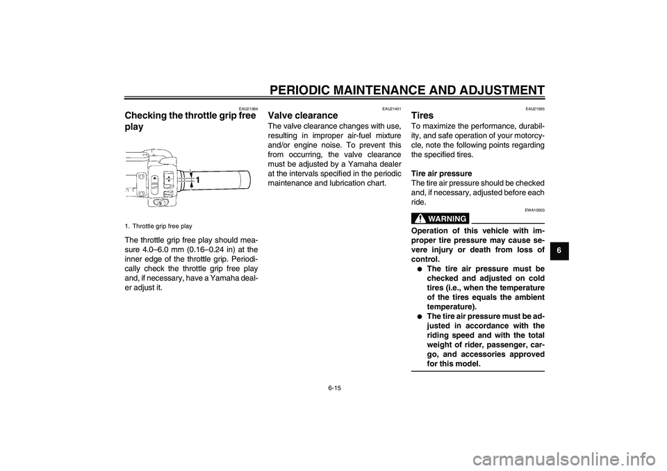 YAMAHA XVS1300A 2011  Owners Manual PERIODIC MAINTENANCE AND ADJUSTMENT
6-15
6
EAU21384
Checking the throttle grip free 
play The throttle grip free play should mea-
sure 4.0–6.0 mm (0.16–0.24 in) at the
inner edge of the throttle g