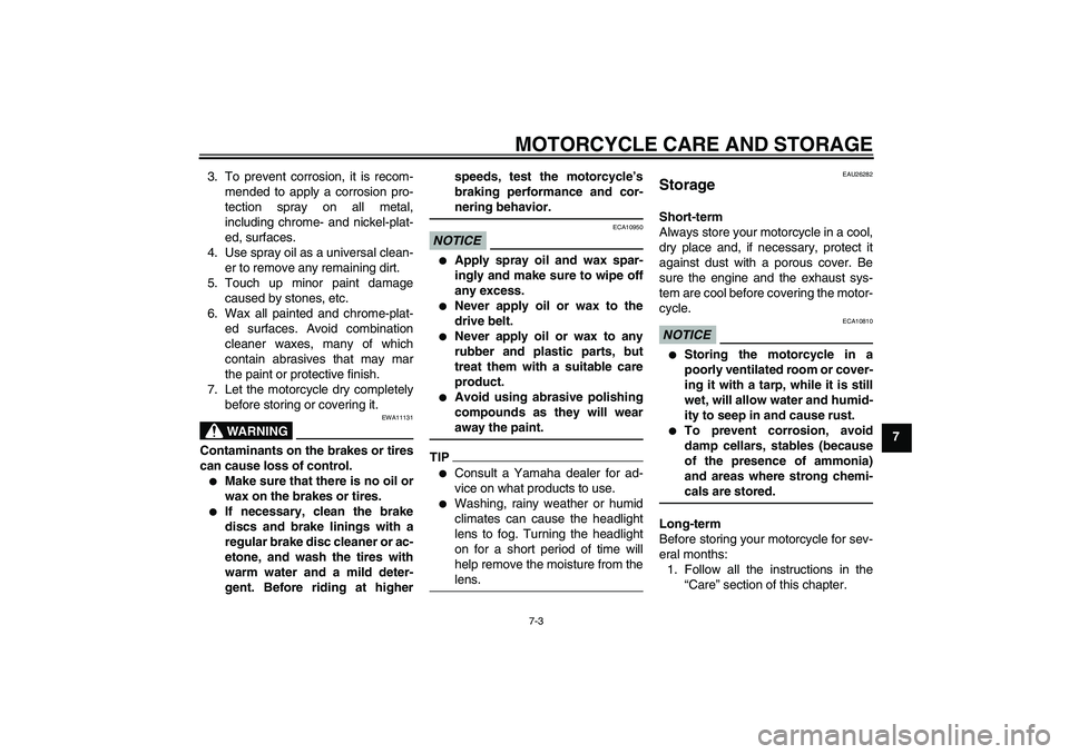 YAMAHA XVS1300A 2011  Owners Manual MOTORCYCLE CARE AND STORAGE
7-3
7 3. To prevent corrosion, it is recom-
mended to apply a corrosion pro-
tection spray on all metal,
including chrome- and nickel-plat-
ed, surfaces.
4. Use spray oil a