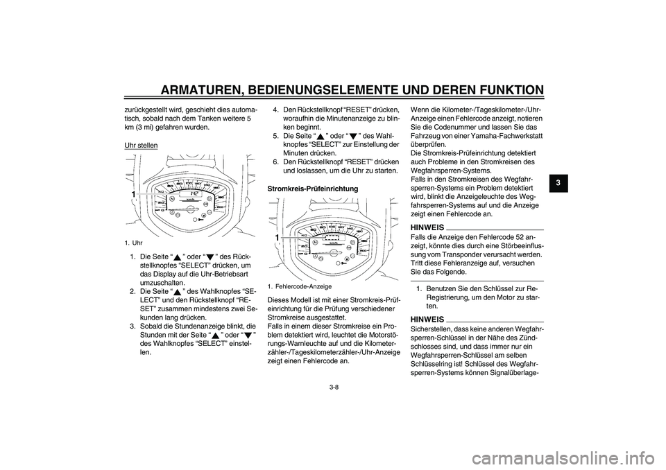 YAMAHA XVS1300A 2011 Betriebsanleitungen (in German) ARMATUREN, BEDIENUNGSELEMENTE UND DEREN FUNKTION
3-8
3
zurückgestellt wird, geschieht dies automa-
tisch, sobald nach dem Tanken weitere 5
km (3 mi) gefahren wurden.
Uhr stellen1. Die Seite“” od YAMAHA XVS1300A 2011 Betriebsanleitungen (in German) ARMATUREN, BEDIENUNGSELEMENTE UND DEREN FUNKTION
3-8
3
zurückgestellt wird, geschieht dies automa-
tisch, sobald nach dem Tanken weitere 5
km (3 mi) gefahren wurden.
Uhr stellen1. Die Seite“” od