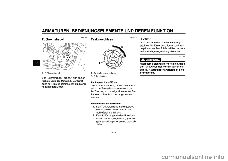 YAMAHA XVS1300A 2011 Betriebsanleitungen (in German) ARMATUREN, BEDIENUNGSELEMENTE UND DEREN FUNKTION
3-13
3
GAU12941
Fußbremshebel Der Fußbremshebel befindet sich an der
rechten Seite des Motorrads. Zur Betäti-
gung der Hinterradbremse den Fußbrem YAMAHA XVS1300A 2011 Betriebsanleitungen (in German) ARMATUREN, BEDIENUNGSELEMENTE UND DEREN FUNKTION
3-13
3
GAU12941
Fußbremshebel Der Fußbremshebel befindet sich an der
rechten Seite des Motorrads. Zur Betäti-
gung der Hinterradbremse den Fußbrem