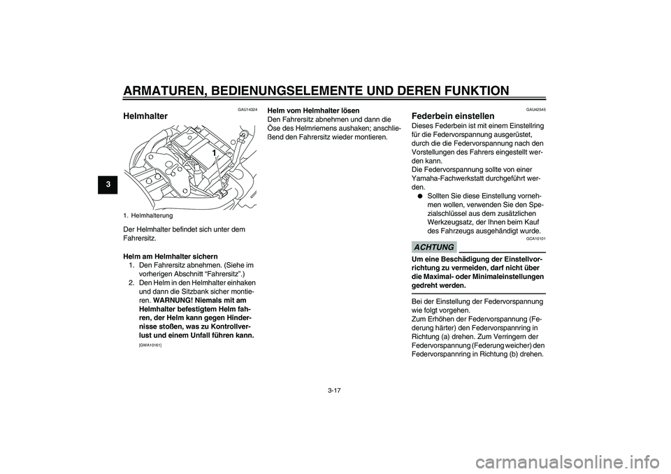 YAMAHA XVS1300A 2011 Betriebsanleitungen (in German) ARMATUREN, BEDIENUNGSELEMENTE UND DEREN FUNKTION
3-17
3
GAU14324
Helmhalter Der Helmhalter befindet sich unter dem
Fahrersitz.
Helm am Helmhalter sichern
1. Den Fahrersitz abnehmen. (Siehe im
vorher YAMAHA XVS1300A 2011 Betriebsanleitungen (in German) ARMATUREN, BEDIENUNGSELEMENTE UND DEREN FUNKTION
3-17
3
GAU14324
Helmhalter Der Helmhalter befindet sich unter dem
Fahrersitz.
Helm am Helmhalter sichern
1. Den Fahrersitz abnehmen. (Siehe im
vorher