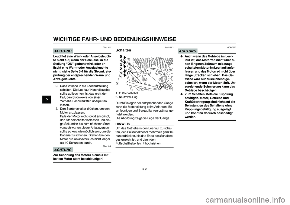 YAMAHA XVS1300A 2011 Betriebsanleitungen (in German) WICHTIGE FAHR- UND BEDIENUNGSHINWEISE
5-2
5
ACHTUNG
GCA11833
Leuchtet eine Warn- oder Anzeigeleuch-
te nicht auf, wenn der Schlüssel in die
Stellung “ON” gedreht wird, oder er-
lischt eine Warn- YAMAHA XVS1300A 2011 Betriebsanleitungen (in German) WICHTIGE FAHR- UND BEDIENUNGSHINWEISE
5-2
5
ACHTUNG
GCA11833
Leuchtet eine Warn- oder Anzeigeleuch-
te nicht auf, wenn der Schlüssel in die
Stellung “ON” gedreht wird, oder er-
lischt eine Warn-