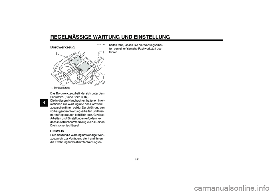 YAMAHA XVS1300A 2011  Betriebsanleitungen (in German) REGELMÄSSIGE WARTUNG UND EINSTELLUNG
6-2
6
GAU17361
Bordwerkzeug Das Bordwerkzeug befindet sich unter dem 
Fahrersitz. (Siehe Seite 3-16.)
Die in diesem Handbuch enthaltenen Infor-
mationen zur Wartu