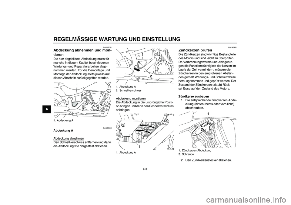 YAMAHA XVS1300A 2011  Betriebsanleitungen (in German) REGELMÄSSIGE WARTUNG UND EINSTELLUNG
6-8
6
GAU18751
Abdeckung abnehmen und mon-
tieren Die hier abgebildete Abdeckung muss für 
manche in diesem Kapitel beschriebenen 
Wartungs- und Reparaturarbeite