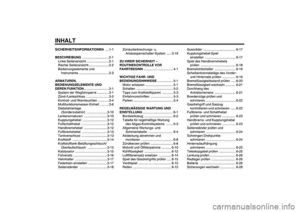 YAMAHA XVS1300A 2011  Betriebsanleitungen (in German) INHALTSICHERHEITSINFORMATIONEN ....1-1
BESCHREIBUNG ..............................2-1
Linke Seitenansicht .........................2-1
Rechte Seitenansicht.......................2-2
Bedienungselemente