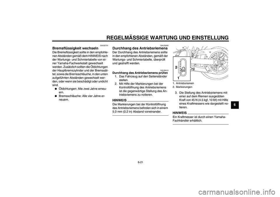 YAMAHA XVS1300A 2011 Betriebsanleitungen (in German) REGELMÄSSIGE WARTUNG UND EINSTELLUNG
6-21
6
GAU22731
Bremsflüssigkeit wechseln Die Bremsflüssigkeit sollte in den empfohle-
nen Abständen gemäß dem HINWEIS nach
der Wartungs- und Schmiertabelle YAMAHA XVS1300A 2011 Betriebsanleitungen (in German) REGELMÄSSIGE WARTUNG UND EINSTELLUNG
6-21
6
GAU22731
Bremsflüssigkeit wechseln Die Bremsflüssigkeit sollte in den empfohle-
nen Abständen gemäß dem HINWEIS nach
der Wartungs- und Schmiertabelle