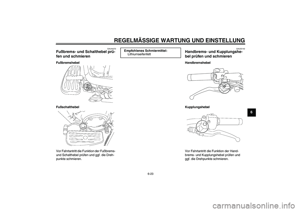 YAMAHA XVS1300A 2011 Betriebsanleitungen (in German) REGELMÄSSIGE WARTUNG UND EINSTELLUNG
6-23
6
GAU44272
Fußbrems- und Schalthebel prü-
fen und schmieren Fußbremshebel
Fußschalthebel
Vor Fahrtantritt die Funktion der Fußbrems-
und Schalthebel pr YAMAHA XVS1300A 2011 Betriebsanleitungen (in German) REGELMÄSSIGE WARTUNG UND EINSTELLUNG
6-23
6
GAU44272
Fußbrems- und Schalthebel prü-
fen und schmieren Fußbremshebel
Fußschalthebel
Vor Fahrtantritt die Funktion der Fußbrems-
und Schalthebel pr