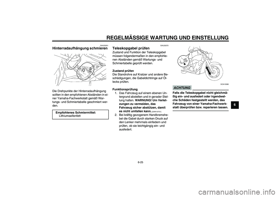 YAMAHA XVS1300A 2011 Betriebsanleitungen (in German) REGELMÄSSIGE WARTUNG UND EINSTELLUNG
6-25
6
GAU23251
Hinterradaufhängung schmieren Die Drehpunkte der Hinterradaufhängung
sollten in den empfohlenen Abständen in ei-
ner Yamaha-Fachwerkstatt gem YAMAHA XVS1300A 2011 Betriebsanleitungen (in German) REGELMÄSSIGE WARTUNG UND EINSTELLUNG
6-25
6
GAU23251
Hinterradaufhängung schmieren Die Drehpunkte der Hinterradaufhängung
sollten in den empfohlenen Abständen in ei-
ner Yamaha-Fachwerkstatt gem