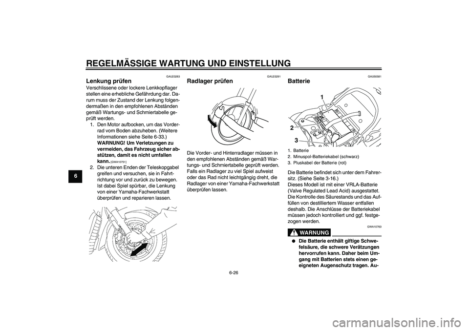 YAMAHA XVS1300A 2011 Betriebsanleitungen (in German) REGELMÄSSIGE WARTUNG UND EINSTELLUNG
6-26
6
GAU23283
Lenkung prüfen Verschlissene oder lockere Lenkkopflager
stellen eine erhebliche Gefährdung dar. Da-
rum muss der Zustand der Lenkung folgen-
de YAMAHA XVS1300A 2011 Betriebsanleitungen (in German) REGELMÄSSIGE WARTUNG UND EINSTELLUNG
6-26
6
GAU23283
Lenkung prüfen Verschlissene oder lockere Lenkkopflager
stellen eine erhebliche Gefährdung dar. Da-
rum muss der Zustand der Lenkung folgen-
de
