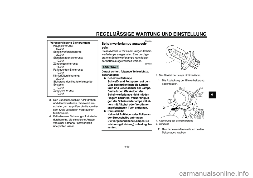 YAMAHA XVS1300A 2011  Betriebsanleitungen (in German) REGELMÄSSIGE WARTUNG UND EINSTELLUNG
6-29
6
3. Den Zündschlüssel auf “ON” drehen 
und den betroffenen Stromkreis ein-
schalten, um zu prüfen, ob die von die-
sem Kreis versorgten Verbraucher 
