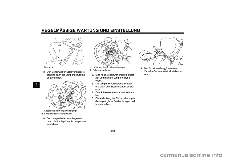 YAMAHA XVS1300A 2011  Betriebsanleitungen (in German) REGELMÄSSIGE WARTUNG UND EINSTELLUNG
6-30
6
3. Den Scheinwerfer-Steckverbinder lö-
sen und dann die Lampenschutzkap-
pe abnehmen.
4. Den Lampenhalter aushängen und 
dann die durchgebrannte Lampe he