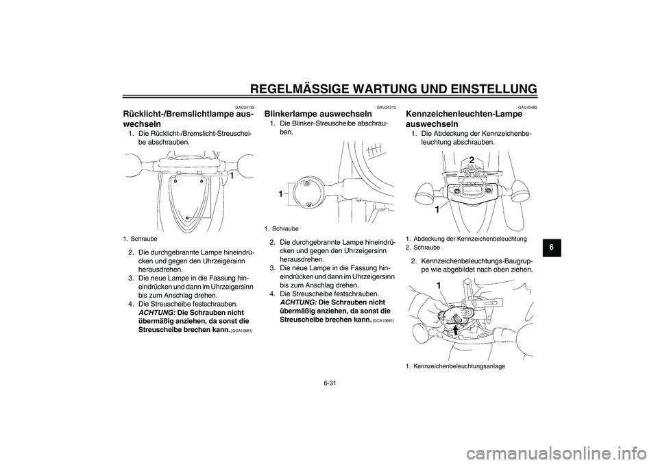 YAMAHA XVS1300A 2011  Betriebsanleitungen (in German) REGELMÄSSIGE WARTUNG UND EINSTELLUNG
6-31
6
GAU24133
Rücklicht-/Bremslichtlampe aus-
wechseln 1. Die Rücklicht-/Bremslicht-Streuschei-
be abschrauben.
2. Die durchgebrannte Lampe hineindrü-
cken u