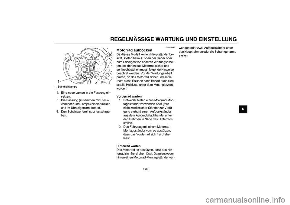 YAMAHA XVS1300A 2011  Betriebsanleitungen (in German) REGELMÄSSIGE WARTUNG UND EINSTELLUNG
6-33
6
4. Eine neue Lampe in die Fassung ein-
setzen.
5. Die Fassung (zusammen mit Steck-
verbinder und Lampe) hineindrücken 
und im Uhrzeigersinn drehen.
6. Den