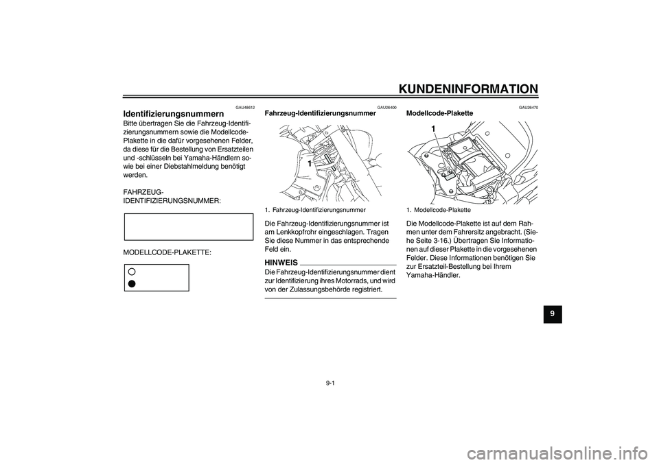 YAMAHA XVS1300A 2011 Betriebsanleitungen (in German) KUNDENINFORMATION
9-1
9
GAU48612
Identifizierungsnummern Bitte übertragen Sie die Fahrzeug-Identifi-
zierungsnummern sowie die Modellcode-
Plakette in die dafür vorgesehenen Felder,
da diese für d YAMAHA XVS1300A 2011 Betriebsanleitungen (in German) KUNDENINFORMATION
9-1
9
GAU48612
Identifizierungsnummern Bitte übertragen Sie die Fahrzeug-Identifi-
zierungsnummern sowie die Modellcode-
Plakette in die dafür vorgesehenen Felder,
da diese für d