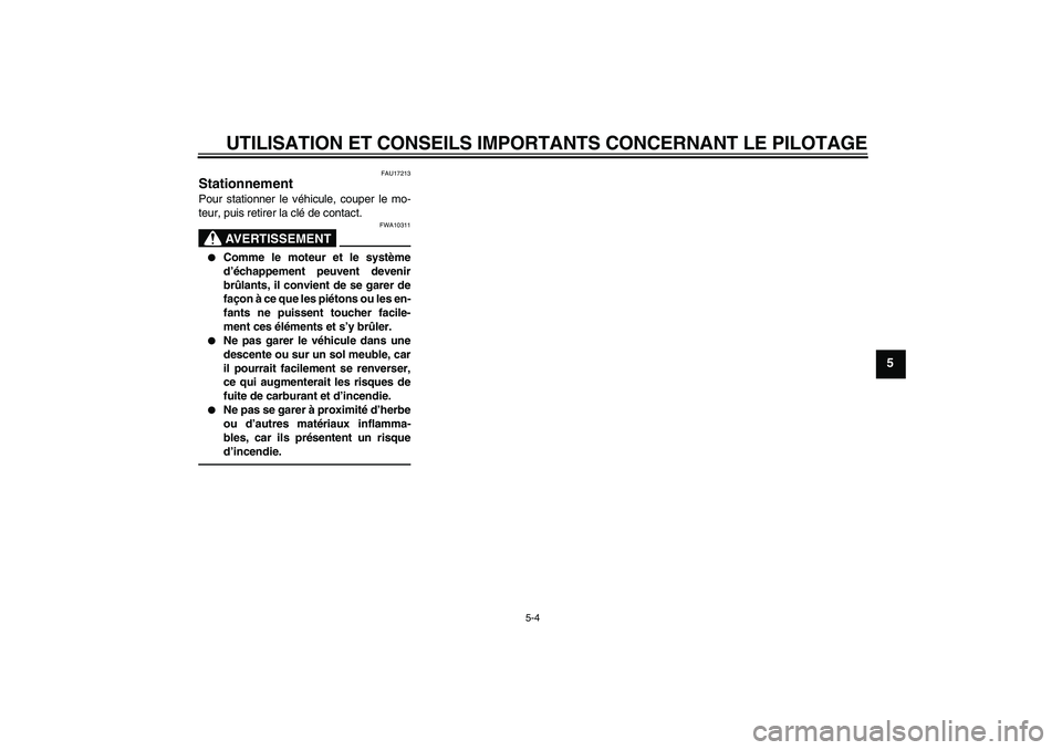YAMAHA XVS1300A 2011  Notices Demploi (in French) UTILISATION ET CONSEILS IMPORTANTS CONCERNANT LE PILOTAGE
5-4
5
FAU17213
Stationnement Pour stationner le véhicule, couper le mo-
teur, puis retirer la clé de contact.
AVERTISSEMENT
FWA10311

Comme
