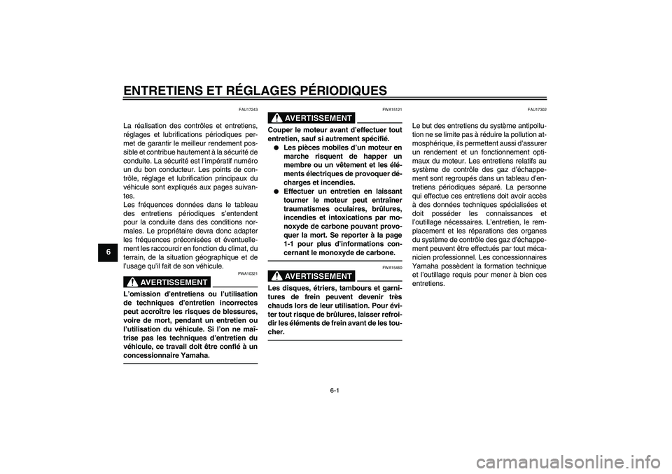 YAMAHA XVS1300A 2011  Notices Demploi (in French) ENTRETIENS ET RÉGLAGES PÉRIODIQUES
6-1
6
FAU17243
La réalisation des contrôles et entretiens,
réglages et lubrifications périodiques per-
met de garantir le meilleur rendement pos-
sible et cont