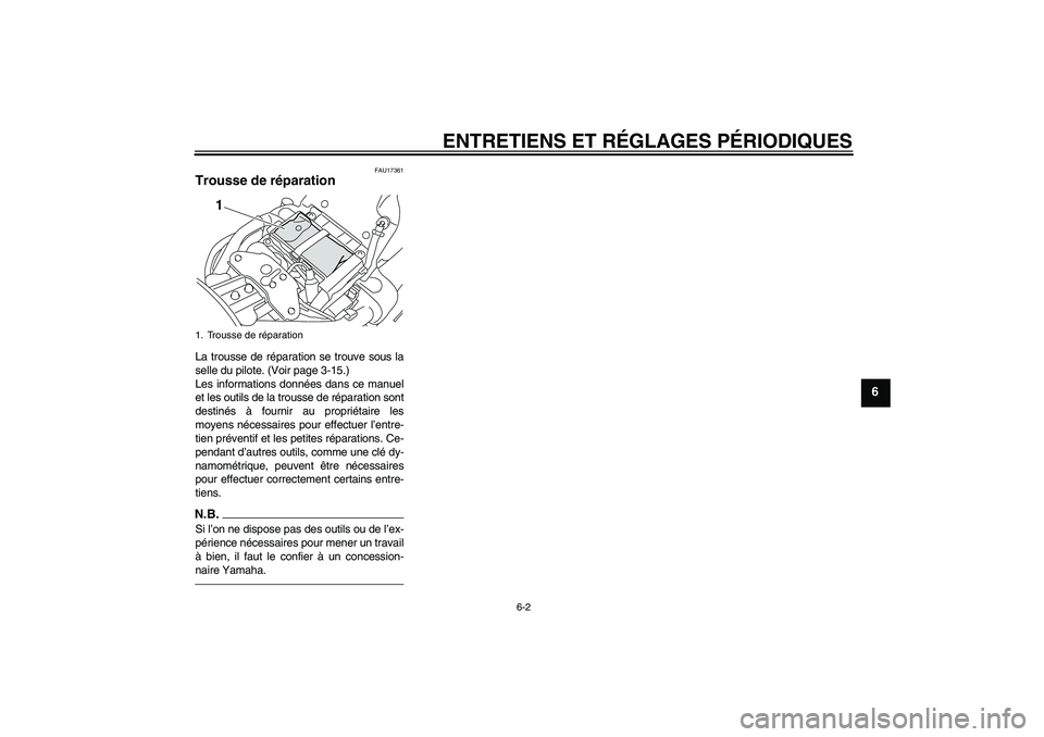 YAMAHA XVS1300A 2011  Notices Demploi (in French) ENTRETIENS ET RÉGLAGES PÉRIODIQUES
6-2
6
FAU17361
Trousse de réparation La trousse de réparation se trouve sous la
selle du pilote. (Voir page 3-15.)
Les informations données dans ce manuel
et le