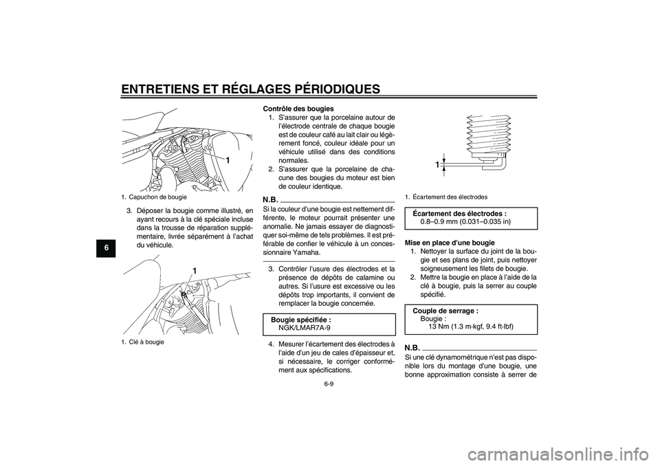 YAMAHA XVS1300A 2011  Notices Demploi (in French) ENTRETIENS ET RÉGLAGES PÉRIODIQUES
6-9
6
3. Déposer la bougie comme illustré, en
ayant recours à la clé spéciale incluse
dans la trousse de réparation supplé-
mentaire, livrée séparément 