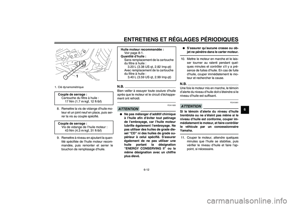 YAMAHA XVS1300A 2011 Notices Demploi (in French) ENTRETIENS ET RÉGLAGES PÉRIODIQUES
6-12
6
8. Remettre la vis de vidange d’huile mo-
teur et un joint neuf en place, puis ser-
rer la vis au couple spécifié.
9. Remettre à niveau en ajoutant la YAMAHA XVS1300A 2011 Notices Demploi (in French) ENTRETIENS ET RÉGLAGES PÉRIODIQUES
6-12
6
8. Remettre la vis de vidange d’huile mo-
teur et un joint neuf en place, puis ser-
rer la vis au couple spécifié.
9. Remettre à niveau en ajoutant la