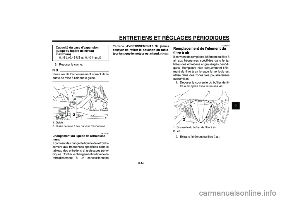 YAMAHA XVS1300A 2011 Notices Demploi (in French) ENTRETIENS ET RÉGLAGES PÉRIODIQUES
6-14
6
5. Reposer le cache.N.B.S’assurer de l’acheminement correct de la
durite de mise à l’air par le guide.
FAU33031
Changement du liquide de refroidisse- YAMAHA XVS1300A 2011 Notices Demploi (in French) ENTRETIENS ET RÉGLAGES PÉRIODIQUES
6-14
6
5. Reposer le cache.N.B.S’assurer de l’acheminement correct de la
durite de mise à l’air par le guide.
FAU33031
Changement du liquide de refroidisse-