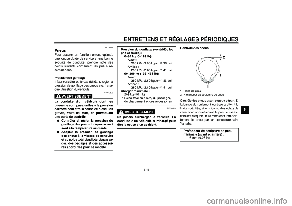 YAMAHA XVS1300A 2011 Notices Demploi (in French) ENTRETIENS ET RÉGLAGES PÉRIODIQUES
6-16
6
FAU21565
Pneus Pour assurer un fonctionnement optimal,
une longue durée de service et une bonne
sécurité de conduite, prendre note des
points suivants co YAMAHA XVS1300A 2011 Notices Demploi (in French) ENTRETIENS ET RÉGLAGES PÉRIODIQUES
6-16
6
FAU21565
Pneus Pour assurer un fonctionnement optimal,
une longue durée de service et une bonne
sécurité de conduite, prendre note des
points suivants co