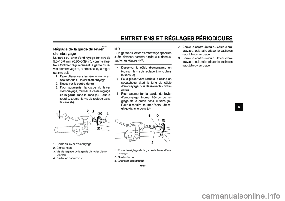 YAMAHA XVS1300A 2011 Notices Demploi (in French) ENTRETIENS ET RÉGLAGES PÉRIODIQUES
6-18
6
FAU48373
Réglage de la garde du levier
d’embrayage La garde du levier d’embrayage doit être de
5.0–10.0 mm (0.20–0.39 in), comme illus-
tré. Con YAMAHA XVS1300A 2011 Notices Demploi (in French) ENTRETIENS ET RÉGLAGES PÉRIODIQUES
6-18
6
FAU48373
Réglage de la garde du levier
d’embrayage La garde du levier d’embrayage doit être de
5.0–10.0 mm (0.20–0.39 in), comme illus-
tré. Con