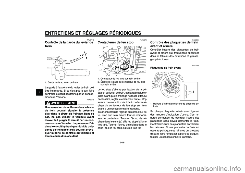YAMAHA XVS1300A 2011 Notices Demploi (in French) ENTRETIENS ET RÉGLAGES PÉRIODIQUES
6-19
6
FAU37913
Contrôle de la garde du levier de
frein La garde à l’extrémité du levier de frein doit
être inexistante. Si ce n’est pas le cas, faire
co YAMAHA XVS1300A 2011 Notices Demploi (in French) ENTRETIENS ET RÉGLAGES PÉRIODIQUES
6-19
6
FAU37913
Contrôle de la garde du levier de
frein La garde à l’extrémité du levier de frein doit
être inexistante. Si ce n’est pas le cas, faire
co