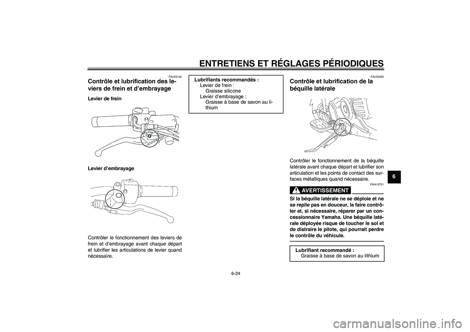 YAMAHA XVS1300A 2011  Notices Demploi (in French) ENTRETIENS ET RÉGLAGES PÉRIODIQUES
6-24
6
FAU23142
Contrôle et lubrification des le-
viers de frein et d’embrayage Levier de frein
Levier d’embrayage
Contrôler le fonctionnement des leviers de