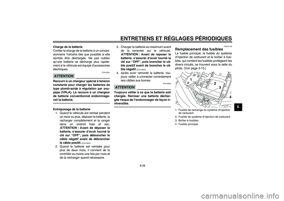 YAMAHA XVS1300A 2011  Notices Demploi (in French) ENTRETIENS ET RÉGLAGES PÉRIODIQUES
6-28
6
Charge de la batterie
Confier la charge de la batterie à un conces-
sionnaire Yamaha dès que possible si elle
semble être déchargée. Ne pas oublier
qu