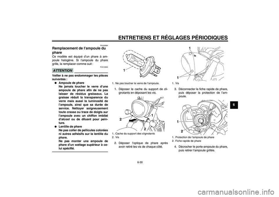 YAMAHA XVS1300A 2011  Notices Demploi (in French) ENTRETIENS ET RÉGLAGES PÉRIODIQUES
6-30
6
FAU42894
Remplacement de l’ampoule du 
phare Ce modèle est équipé d’un phare à am-
poule halogène. Si l’ampoule du phare
grille, la remplacer com