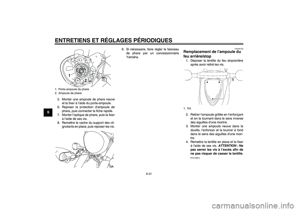 YAMAHA XVS1300A 2011  Notices Demploi (in French) ENTRETIENS ET RÉGLAGES PÉRIODIQUES
6-31
6
5. Monter une ampoule de phare neuve
et la fixer à l’aide du porte-ampoule.
6. Reposer la protection d’ampoule de
phare, puis connecter la fiche rapide
