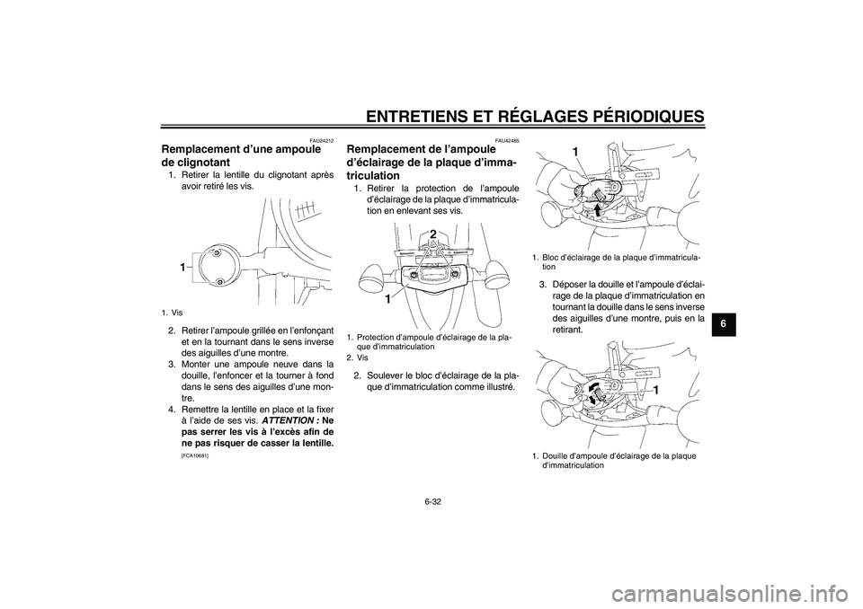YAMAHA XVS1300A 2011  Notices Demploi (in French) ENTRETIENS ET RÉGLAGES PÉRIODIQUES
6-32
6
FAU24212
Remplacement d’une ampoule 
de clignotant 1. Retirer la lentille du clignotant après
avoir retiré les vis.
2. Retirer l’ampoule grillée en l