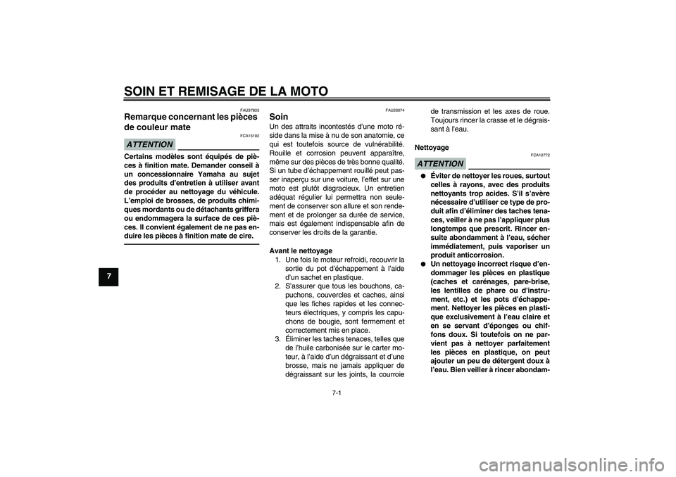 YAMAHA XVS1300A 2011  Notices Demploi (in French) SOIN ET REMISAGE DE LA MOTO
7-1
7
FAU37833
Remarque concernant les pièces 
de couleur mate ATTENTION
FCA15192
Certains modèles sont équipés de piè-
ces à finition mate. Demander conseil à
un co